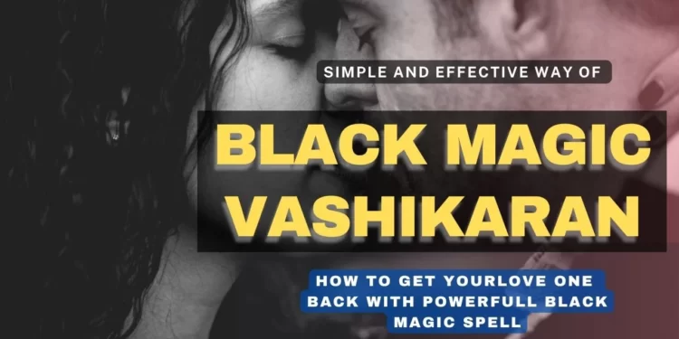Powerful Black Magic For Vashikaran Mantra To Get Lost Love Back