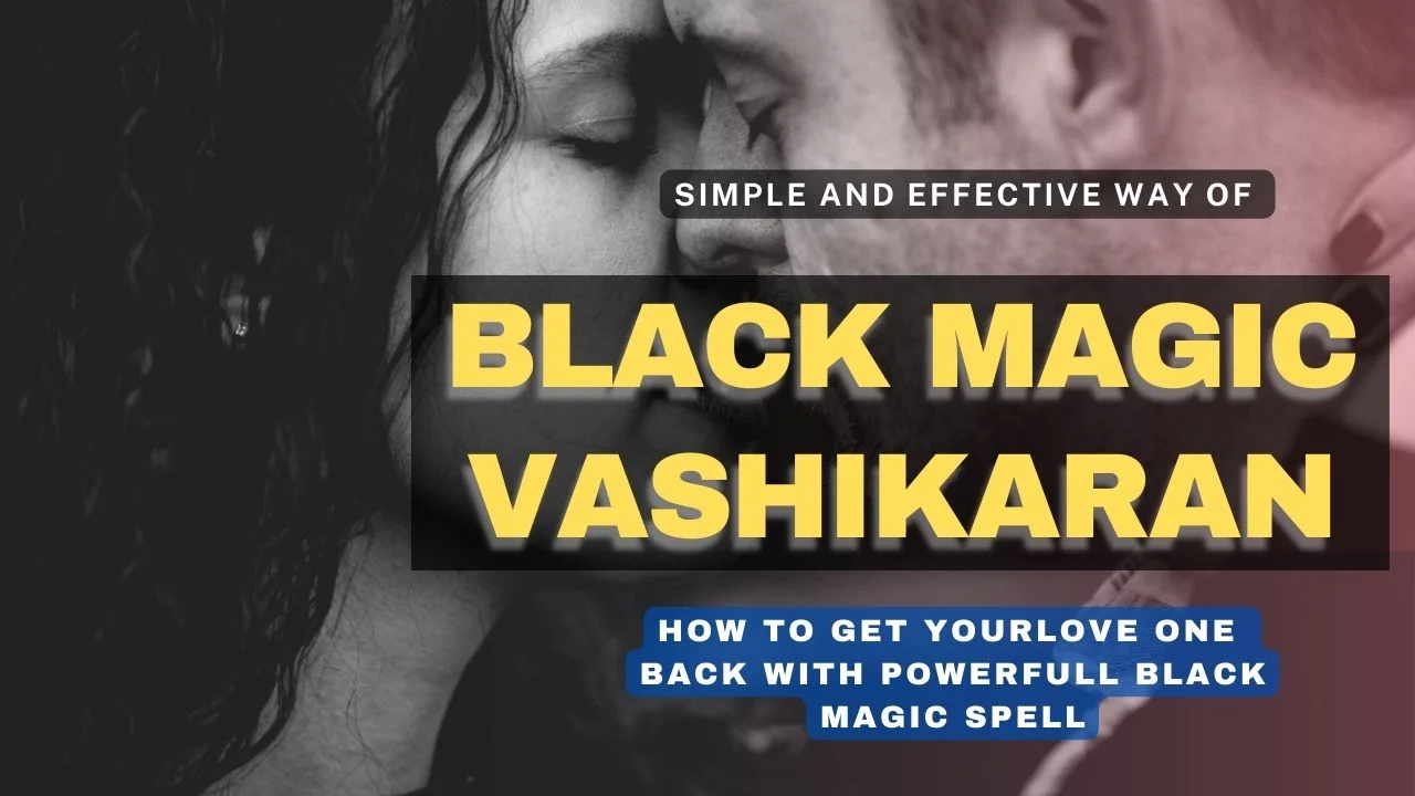 Powerful Black Magic For Vashikaran Mantra To Get Lost Love Back