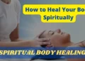 How Spiritual body healing Works? Top 5 Strange Dark Secret you must Know 7 How Spiritual body healing