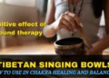 Top 5 Powerful effect of Tibetan Singing Bowls? How to Practice Chakra Healing with Sound Therapy 6 Powerful effect of Tibetan Singing Bowls