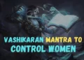 Powerful 5 Vashikaran mantra to control women Remedies