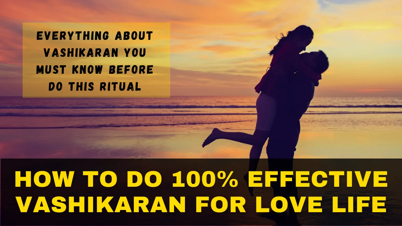 Everything about Vashikaran Mantra and How to Do 100% Effective Vashikaran Love Spell for Lover