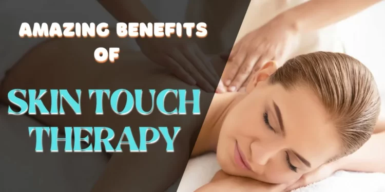 These Benefit of skin touch therapy make it Unique and Why you must try this 3 skin touch therapy