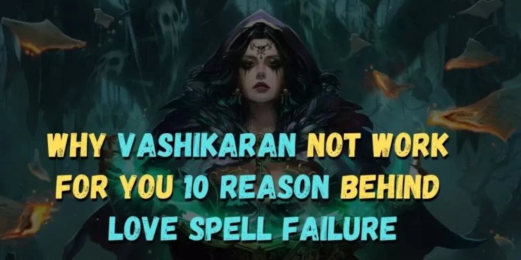 Why vashikaran fails? Top 10 Reason and sign