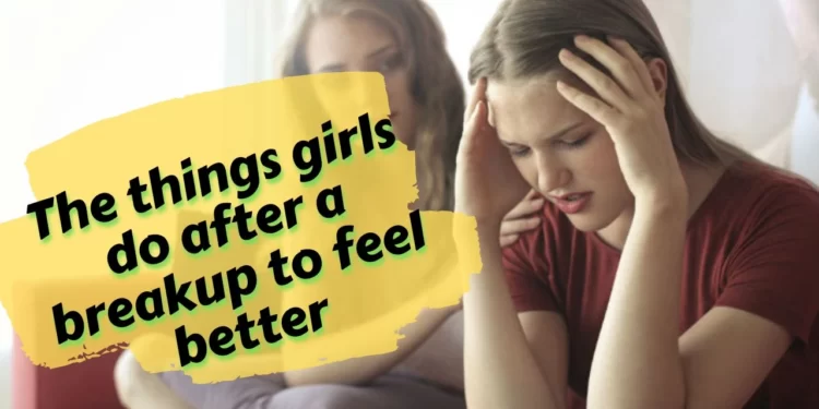 The things girls do after a breakup to feel better