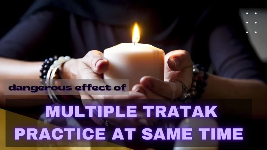 Why People Choose Multi Tratak Practice at same Time 5 Dangerous Side Effect of Trataka practice 1 Why people choose multi tratak practice at same time