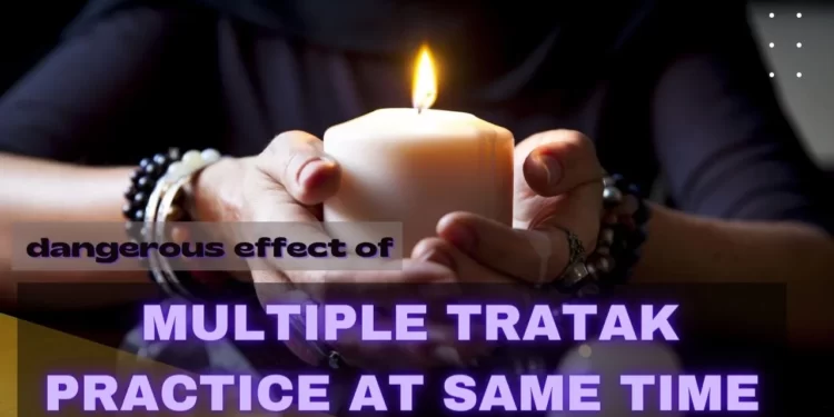 Why People Choose Multi Tratak Practice at same Time 5 Dangerous Side Effect of Trataka practice 2 Why people choose multi tratak practice at same time