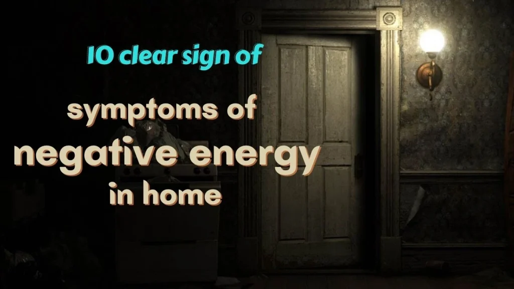 10 Strong symptoms of negative energy at home and you need to clear your space