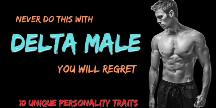 What are Delta Men? 9 Unique Delta Male Traits and Characteristics 7 Unique Delta Male Traits and Characteristics