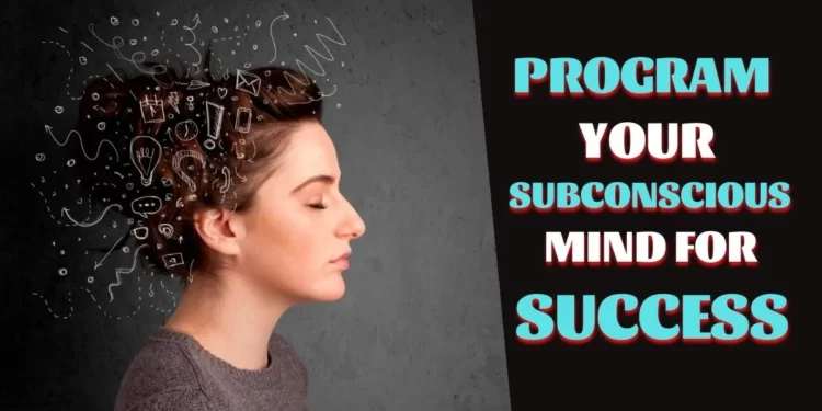 How to Program Your Subconscious Mind to Get Anything You Want and Success 1 Program Your Subconscious Mind