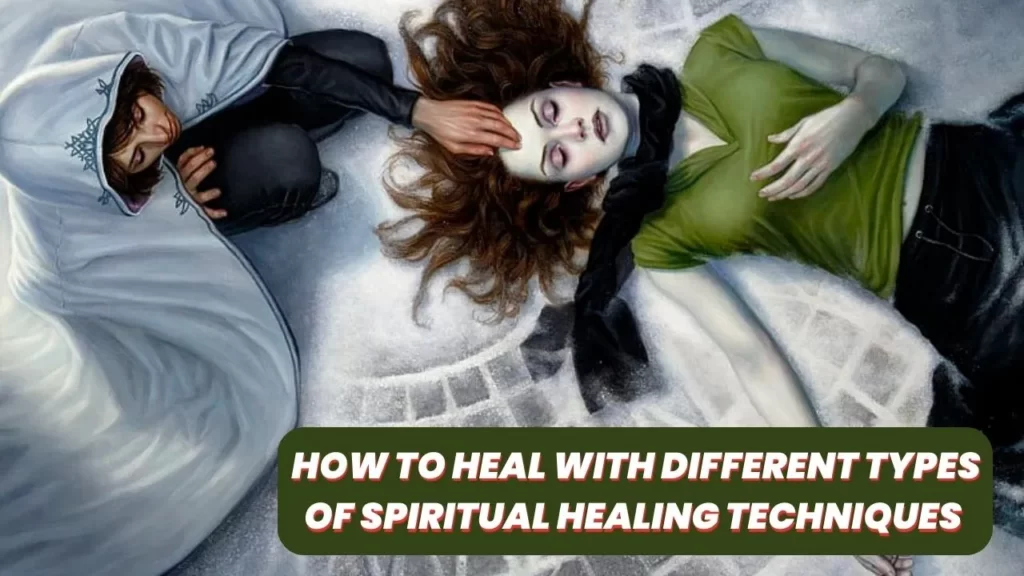 How to heal with Different types of spiritual healing techniques