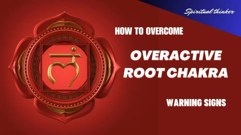 How to overcome Overactive root chakra warning signs