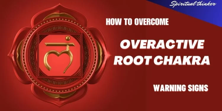 How to overcome Overactive root chakra warning signs