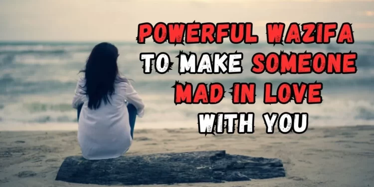 Powerful wazifa to make someone mad in love with you
