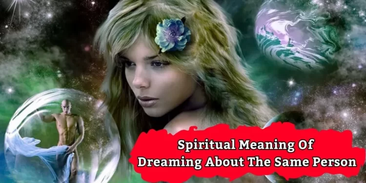 Spiritual Meaning Of Dreaming About The Same Person