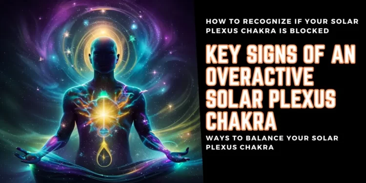 sign and symptoms of an Overactive Solar Plexus Chakra