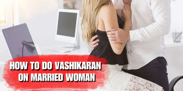 Vashikaran on married woman