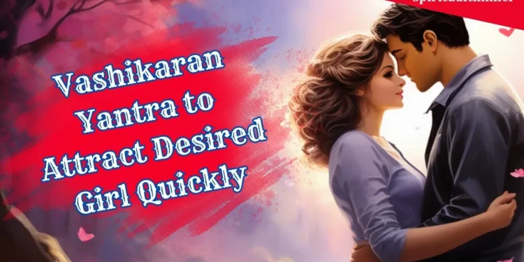 Vashikaran Yantra to Attract Desired Girl Quickly