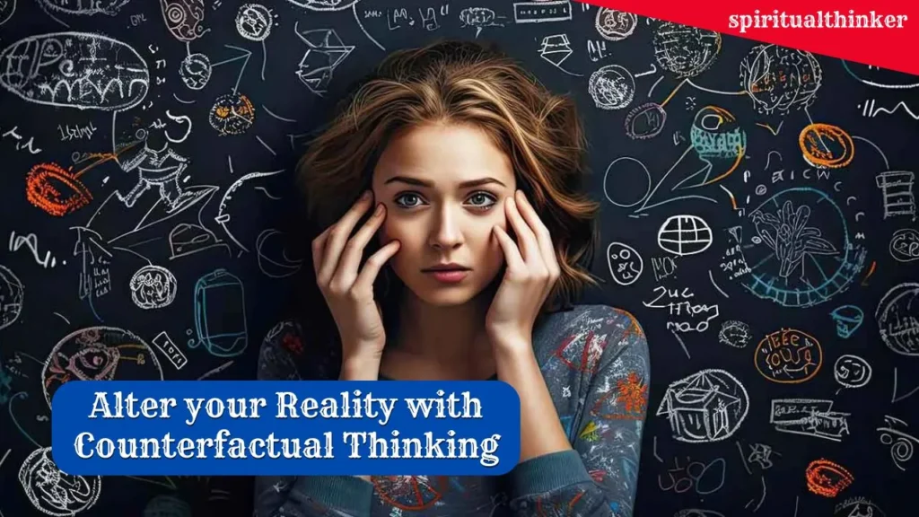 How to alter your Reality with Counterfactual Thinking 5 benefit and dangers of thinking about multiple outcome 11 Counterfactual Thinking