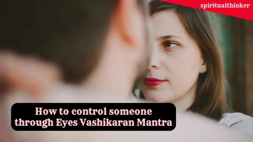 Powerful Vashikaran by Eyes Mantra Just Seeing Someone 100% Effective Vashikaran to Control Desired Person 14 Powerful Vashikaran by eyes Mantra