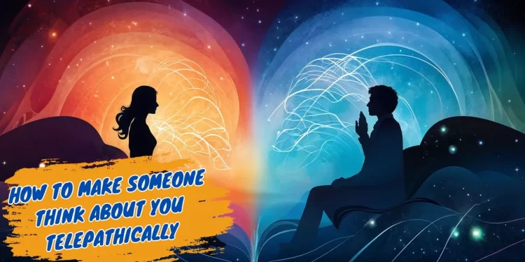 How To Make Someone Think of You Telepathically